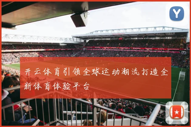 开云体育引领全球运动潮流打造全新体育体验平台